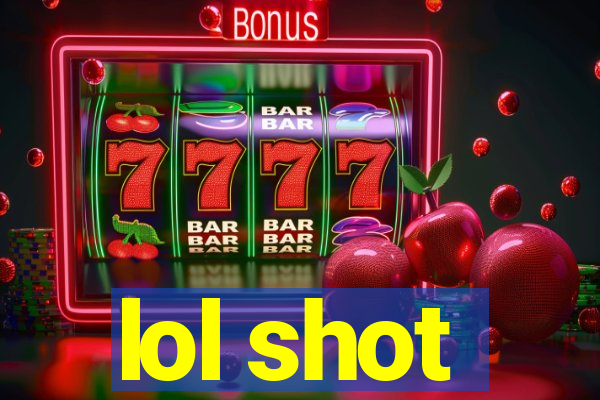 lol shot